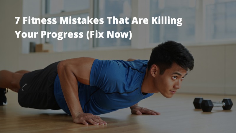 7 Fitness Mistakes That Are Killing Your Progress (Fix Now)